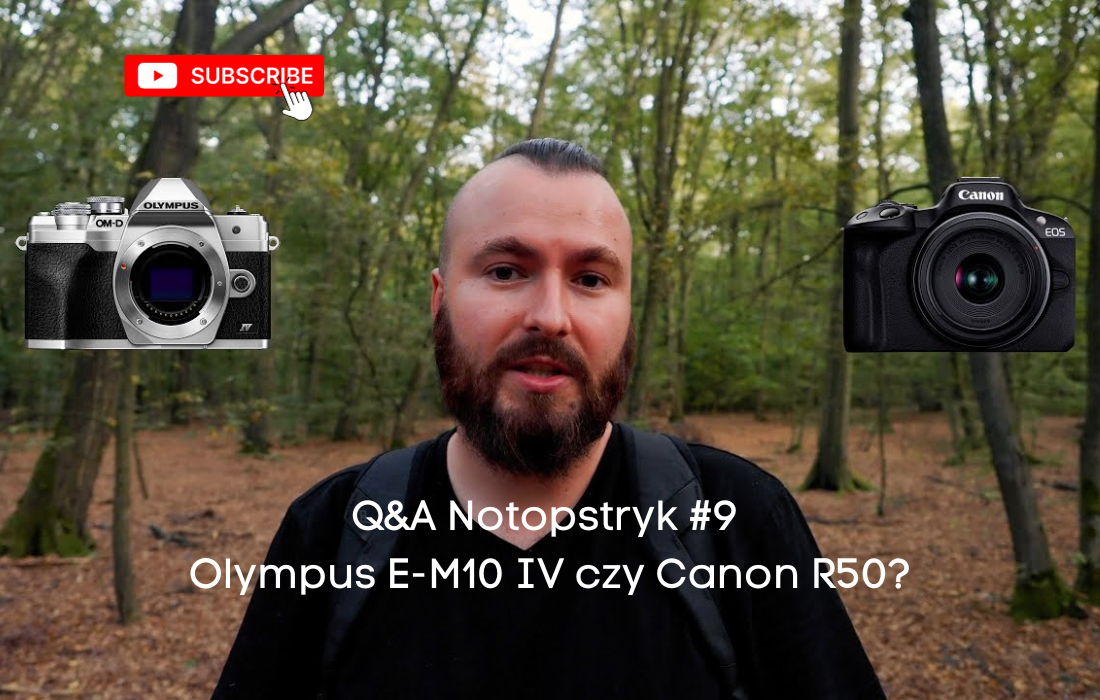Q&A Notopstryk #9 Olympus E-M10 IV czy Canon R50?