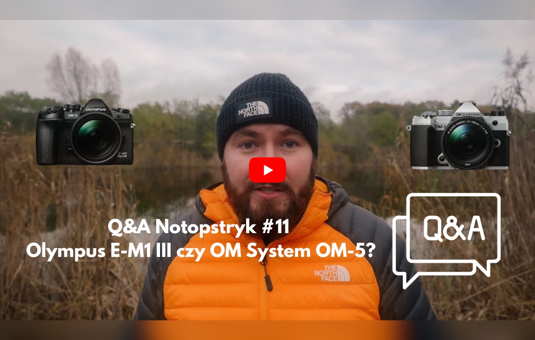 Q&A Notopstryk #11 Olympus E-M1 III czy OM System OM-5?