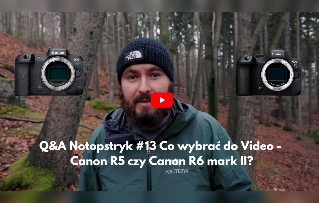 Q&A Notopstryk #13 Co wybrać do Video - Canon R5 czy Canon R6 mark II?