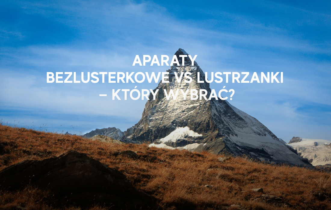 Aparaty bezlusterkowe vs lustrzanki — który wybrać?