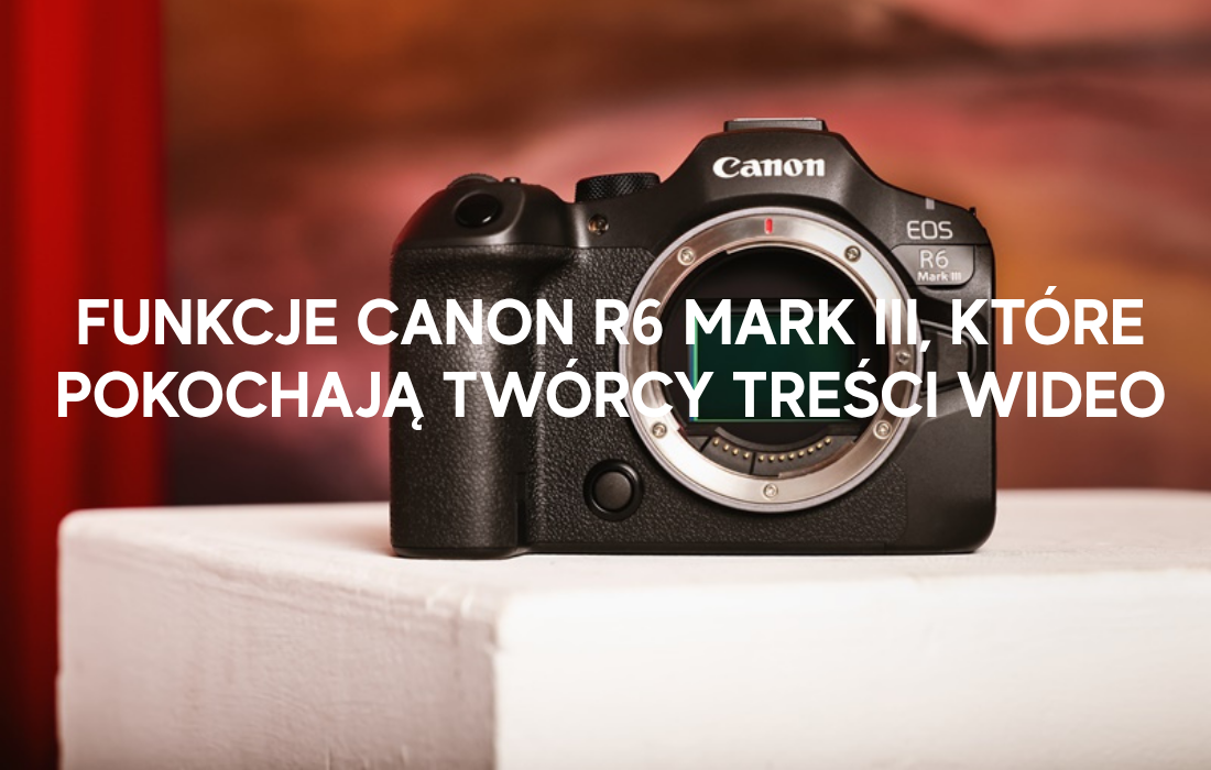 Funkcje Canon R6 Mark III, które pokochają twórcy treści wideo