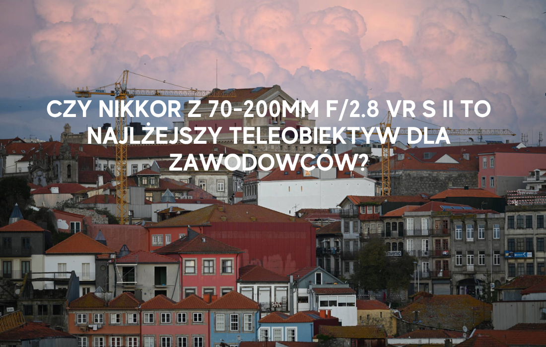 Czy Nikkor Z 70-200mm f/2.8 VR S II to najlżejszy teleobiektyw dla zawodowców?