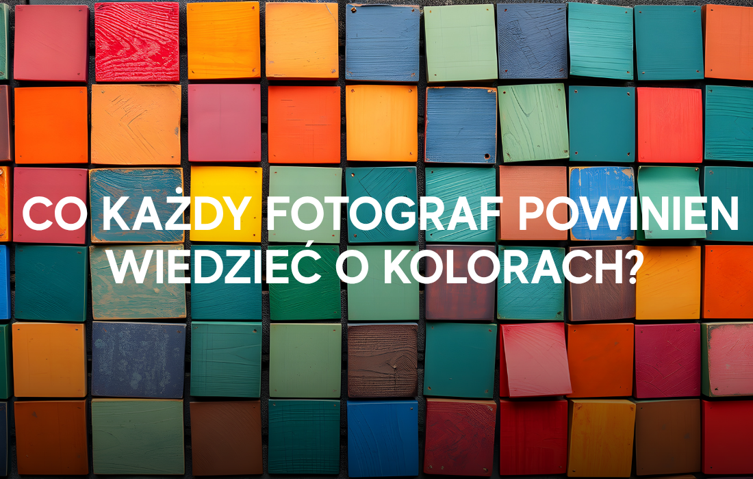 Co każdy fotograf powinien wiedzieć o kolorach?