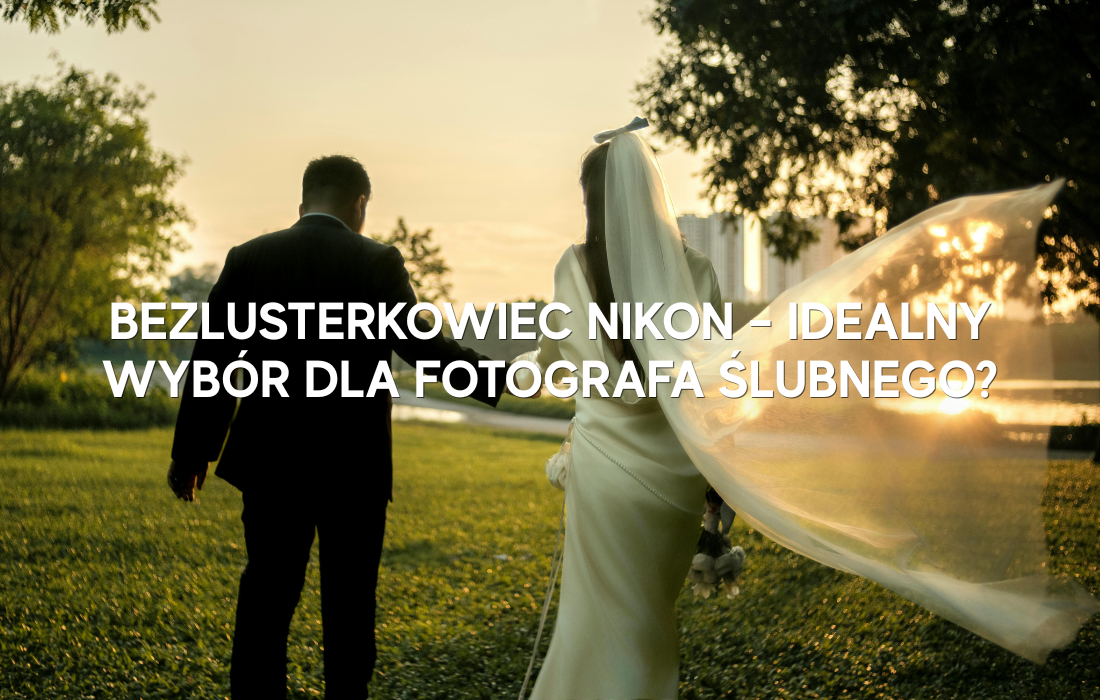 Bezlusterkowiec Nikon – idealny wybór dla fotografa ślubnego?