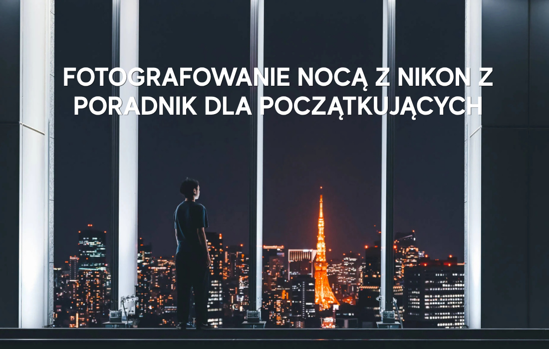 Fotografowanie nocą z Nikon Z – poradnik dla początkujących.