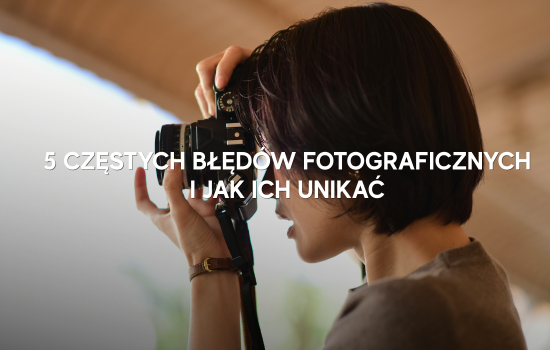 5 częstych błędów fotograficznych i jak ich unikać!