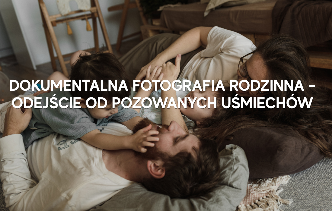 Dokumentalna fotografia rodzinna – odejście od pozowanych uśmiechów