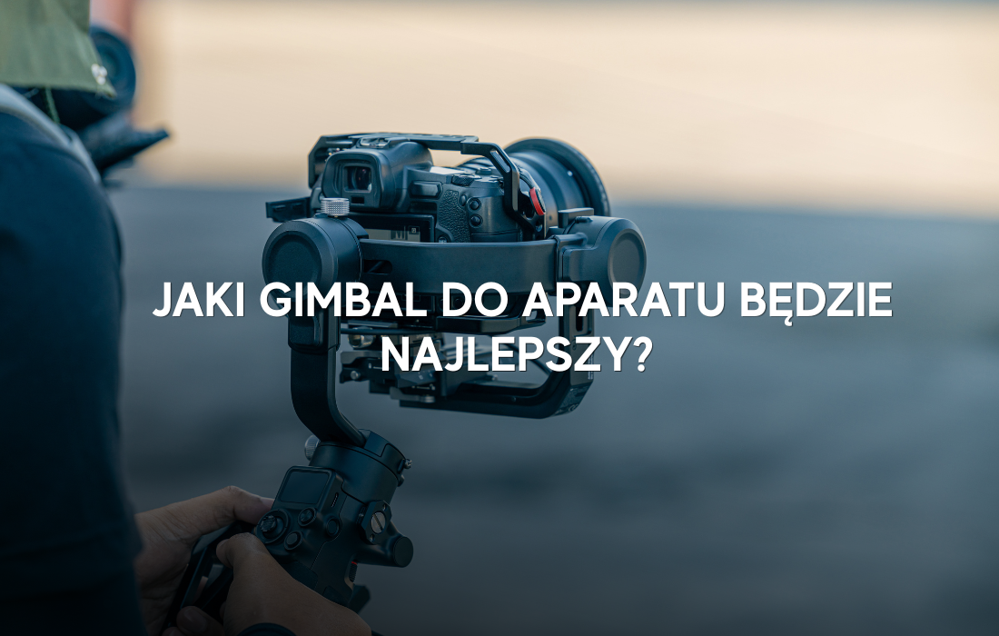 Jaki gimbal do aparatu będzie najlepszy?