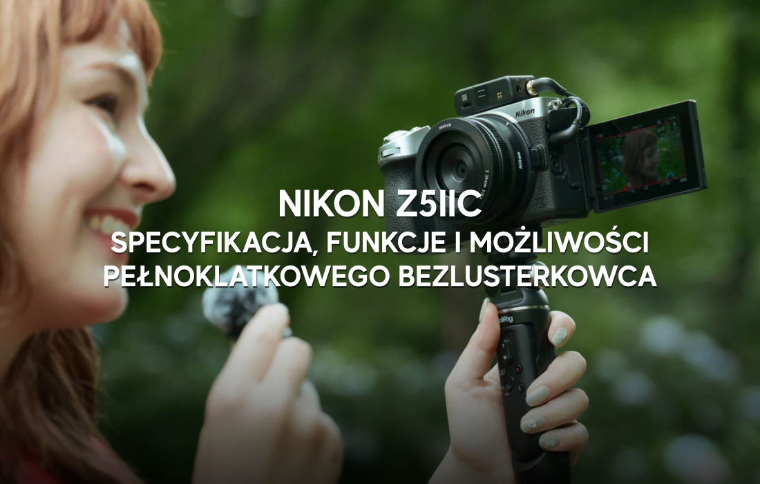 Nikon Z5IIC - specyfikacja, funkcje i możliwości pełnoklatkowego bezlusterkowca