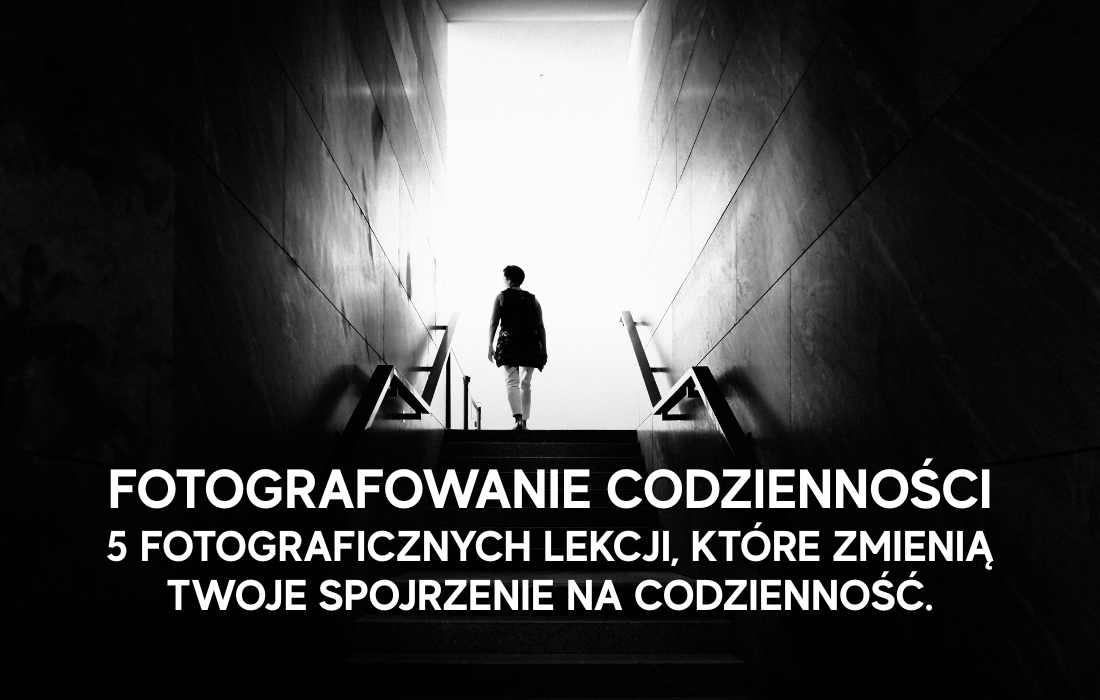 Fotografowanie codzienności - 5 fotograficznych lekcji, które zmienią twoje spojrzenie na codzienność